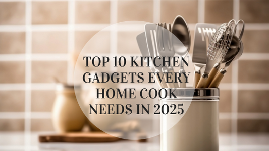Top 10 Kitchen Gadgets Every Home Cook Needs in 2025