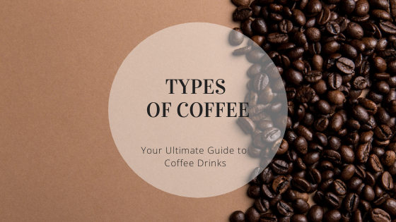 Different types of coffee | Your ultimate guide to coffee drinks
