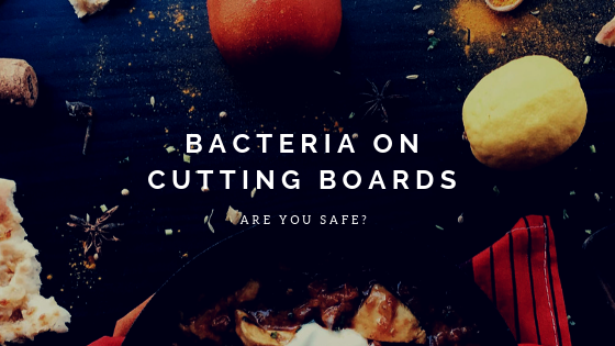 Bacteria on Cutting Boards - Ever wonder about the safest kitchen board for you and your family?